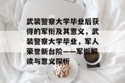 武装警察大学毕业后获得的军衔及其意义，武装警察大学毕业，军人荣誉新台阶——军衔解读与意义探析