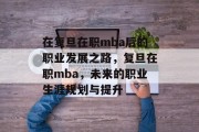 在复旦在职mba后的职业发展之路，复旦在职mba，未来的职业生涯规划与提升