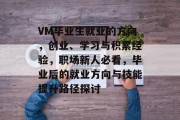 VM毕业生就业的方向，创业、学习与积累经验，职场新人必看，毕业后的就业方向与技能提升路径探讨