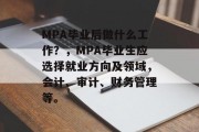 MPA毕业后做什么工作？，MPA毕业生应选择就业方向及领域，会计、审计、财务管理等。