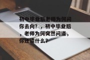 初中毕业后老师为何问你去向？，初中毕业后，老师为何突然问道，你还读什么？