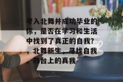 考入北舞并成功毕业的你，是否在学习和生活中找到了真正的自我？，北舞新生，寻找自我、舞台上的真我