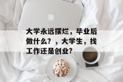 大学永远摆烂，毕业后做什么？，大学生，找工作还是创业?