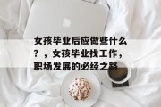 女孩毕业后应做些什么？，女孩毕业找工作，职场发展的必经之路