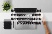 毕业后的失业工作材料应包括哪些？，求职者毕业后的就业资料必备，一份全面的求职指南