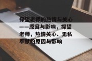 探望老师的热情与关心——原因与影响，探望老师，热情关心、无私奉献的原因与影响