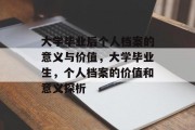 大学毕业后个人档案的意义与价值，大学毕业生，个人档案的价值和意义探析