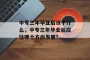 中专三年毕业后该干什么，中专三年毕业后应往哪个方向发展？
