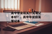 高中毕业后买什么笔记本好？，高中毕业应买笔记本