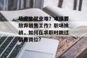 毕业生就业难？难道要放弃销售工作？职场挑战，如何在求职时跳过销售岗位?
