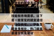 毕业后的就业方式多种多样，选择哪一种方式主要取决于你的兴趣、技能和市场需求。以下是一些常见的就业途径，供你参考。，毕业生就业多样化，热门就业渠道分析及建议