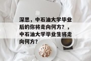 深思，中石油大学毕业后的你将走向何方？，中石油大学毕业生将走向何方？