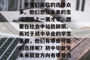 在这个信息爆炸的时代，学生们面临的选择众多。他们想在未来的生活道路上一展才华，想要在社会中站稳脚跟。而对于初中毕业的学生来说，他们有哪些可能的选择呢？初中毕业生未来就业方向有哪些选择？