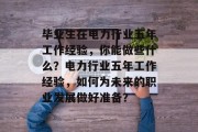 毕业生在电力行业五年工作经验，你能做些什么？电力行业五年工作经验，如何为未来的职业发展做好准备？