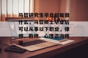 马哲研究生毕业后能做什么，马哲硕士毕业后可以从事以下职业，律师、教师、心理咨询师等。