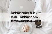 初中毕业后的当上了一名兵，初中毕业入伍，成为新兵的挑战与机遇