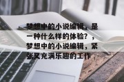 梦想中的小说编辑，是一种什么样的体验？，梦想中的小说编辑，紧张又充满乐趣的工作