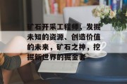 矿石开采工程师，发掘未知的资源、创造价值的未来，矿石之神，挖掘新世界的掘金者