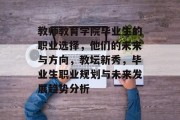 教师教育学院毕业生的职业选择，他们的未来与方向，教坛新秀，毕业生职业规划与未来发展趋势分析