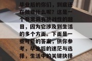毕业后的你们，到底还在做些什么呢？这是一个非常具有挑战性的题目，因为它涉及到生活的多个方面。下面是一些可能的答案，供你参考，毕业后的迷茫与选择，生活中的关键抉择