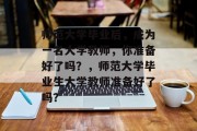 师范大学毕业后，成为一名大学教师，你准备好了吗？，师范大学毕业生大学教师准备好了吗？