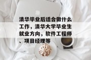 清华毕业后适合做什么工作，清华大学毕业生就业方向，软件工程师、项目经理等