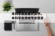 本科毕业后看什么书，本科毕业读啥专业就业好？