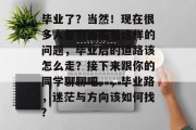 毕业了？当然！现在很多人都会面临着这样的问题，毕业后的道路该怎么走？接下来跟你的同学聊聊吧。，毕业路，迷茫与方向该如何找?