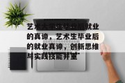 艺术大学生毕业后就业的真谛，艺术生毕业后的就业真谛，创新思维与实践技能并重