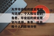 大学毕业后的就业规划与选择，个人和社会的角色，毕业后的就业规划与选择，角色、社会和个人的影响分析