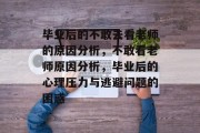 毕业后的不敢去看老师的原因分析，不敢看老师原因分析，毕业后的心理压力与逃避问题的困惑