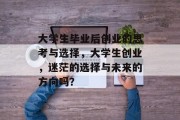 大学生毕业后创业的思考与选择，大学生创业，迷茫的选择与未来的方向吗？