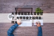 大学毕业后怎么变自信了_大学毕业之后何去何从