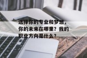 选择你的专业和梦想，你的未来在哪里？我的职业方向是什么？