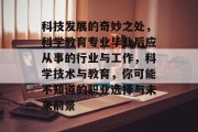 科技发展的奇妙之处，科学教育专业毕业后应从事的行业与工作，科学技术与教育，你可能不知道的职业选择与未来前景