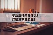 毕业后打架算什么？，打架算不算犯罪？