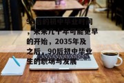 90后的初中毕业时间，未来几十年可能更早的开始，2035年及之后，90后初中毕业生的职场与发展