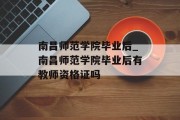 南昌师范学院毕业后_南昌师范学院毕业后有教师资格证吗
