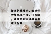 任逸帆毕业后，我猜他会从事哪一行，任逸帆，毕业后可能从事电商或IT行业