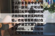 毕业后的实习经历是每个人职业生涯中必不可少的一部分。它可以帮助我们从学校学到的知识和技能得到实践的检验，也能够帮助我们在社会中建立人脉，获取职场经验。，实习经验，你大学学的知识与社会所需