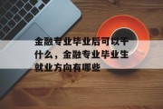 金融专业毕业后可以干什么，金融专业毕业生就业方向有哪些