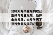 幼师大专毕业后的职业选择与专业发展，幼师未来发展，大专学历下寻找专业发展的方向