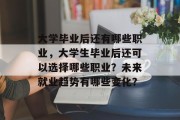 大学毕业后还有哪些职业，大学生毕业后还可以选择哪些职业？未来就业趋势有哪些变化？
