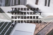 丁羡毕业后留洋深造，学术的探索与实践，丁羡留学深造硕果累累，学术探索与实践深度合作