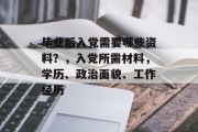 毕业后入党需要哪些资料？，入党所需材料，学历、政治面貌、工作经历