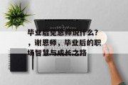 毕业后见恩师说什么？，谢恩师，毕业后的职场智慧与成长之路