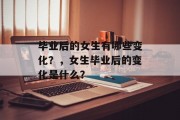 毕业后的女生有哪些变化？，女生毕业后的变化是什么？