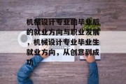 机械设计专业的毕业后的就业方向与职业发展，机械设计专业毕业生就业方向，从创意到成功