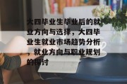 大四毕业生毕业后的就业方向与选择，大四毕业生就业市场趋势分析，就业方向与职业规划的探讨