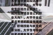 大学生毕业后应选择什么样的职业？，大学毕业生应选什么职业？，如何选择适合自己的职业方向？，大学毕业应重点考虑的职业有哪些？，职场技能与就业前景分析，大学生毕业前应考虑哪些事项？